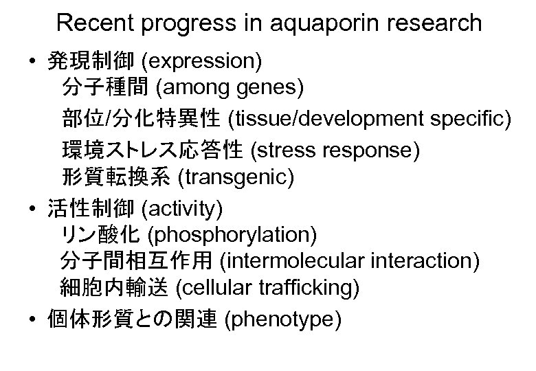 Recent progress in aquaporin research • 発現制御 (expression) 　分子種間 (among genes) 　部位/分化特異性 (tissue/development specific)