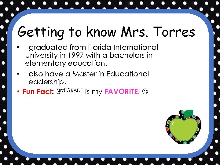 Getting to know Mrs. Torres • I graduated from Florida International University in 1997