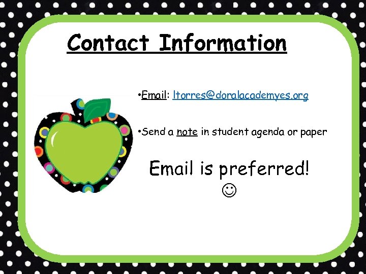 Contact Information • Email: ltorres@doralacademyes. org • Send a note in student agenda or