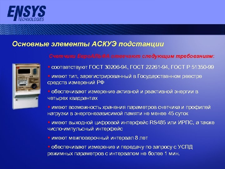 Основные элементы АСКУЭ подстанции Счетчики Евро. АЛЬФА отвечают следующим требованиям: § соответствуют ГОСТ 30206