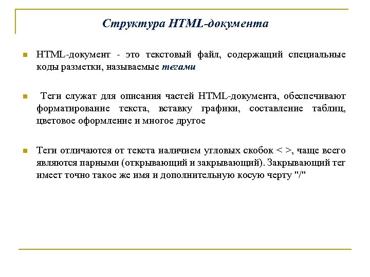 Структура HTML-документа n HTML-документ - это текстовый файл, содержащий специальные коды разметки, называемые тегами