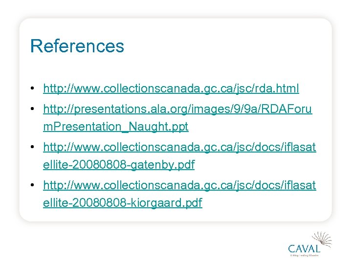 References • http: //www. collectionscanada. gc. ca/jsc/rda. html • http: //presentations. ala. org/images/9/9 a/RDAForu