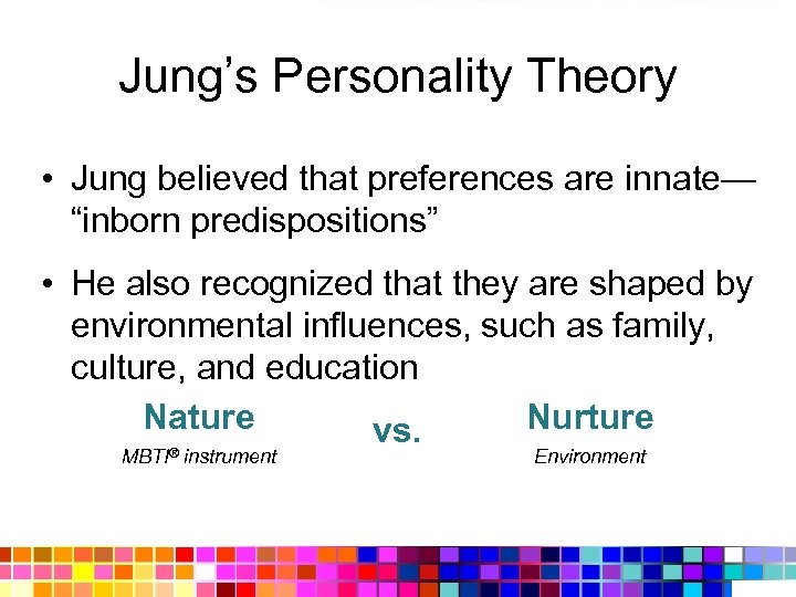 Jung’s Personality Theory • Jung believed that preferences are innate— “inborn predispositions” • He