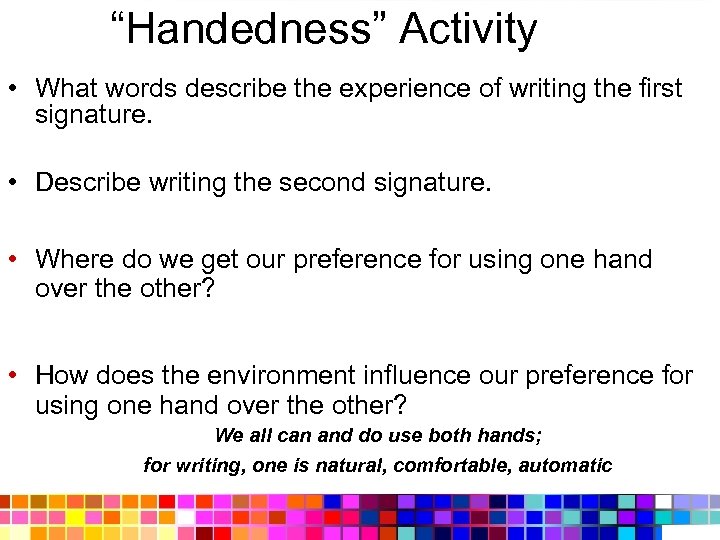 “Handedness” Activity • What words describe the experience of writing the first signature. •