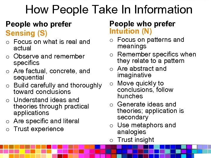 How People Take In Information People who prefer Sensing (S) o Focus on what