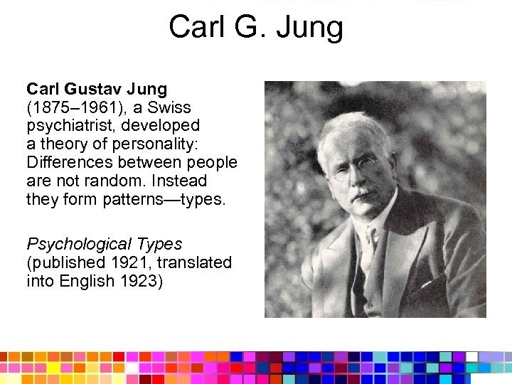 Carl G. Jung Carl Gustav Jung (1875– 1961), a Swiss psychiatrist, developed a theory