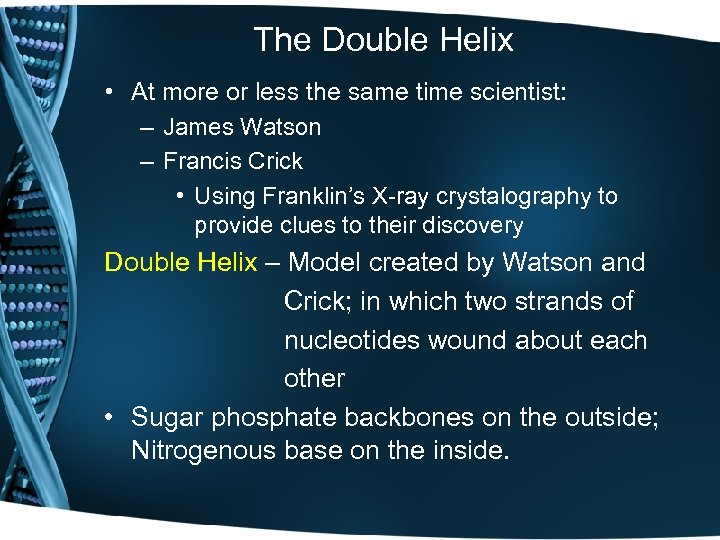 The Double Helix • At more or less the same time scientist: – James