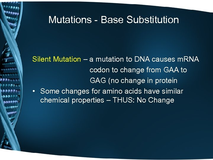 Mutations - Base Substitution Silent Mutation – a mutation to DNA causes m. RNA