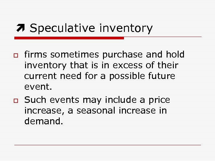 Speculative inventory o o firms sometimes purchase and hold inventory that is in