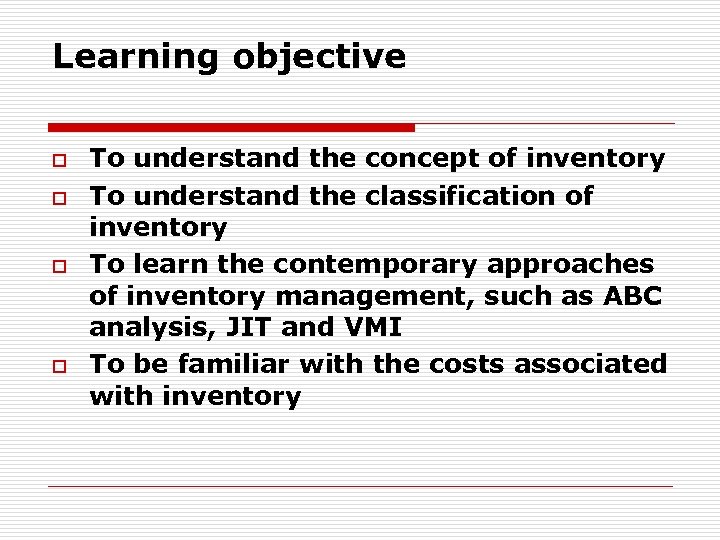 Learning objective o o To understand the concept of inventory To understand the classification