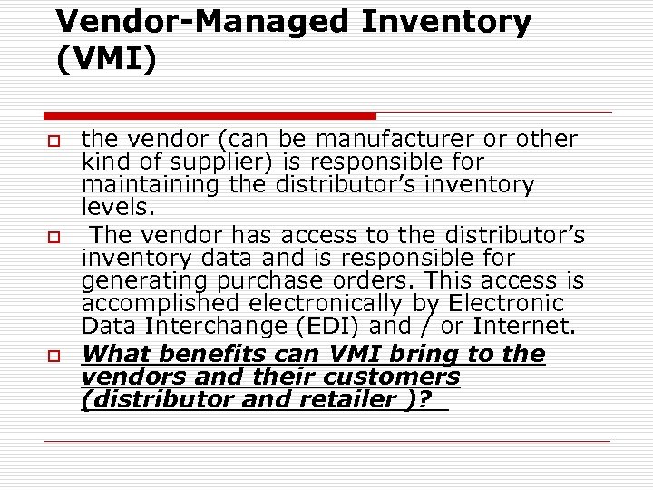 Vendor-Managed Inventory (VMI) o o o the vendor (can be manufacturer or other kind