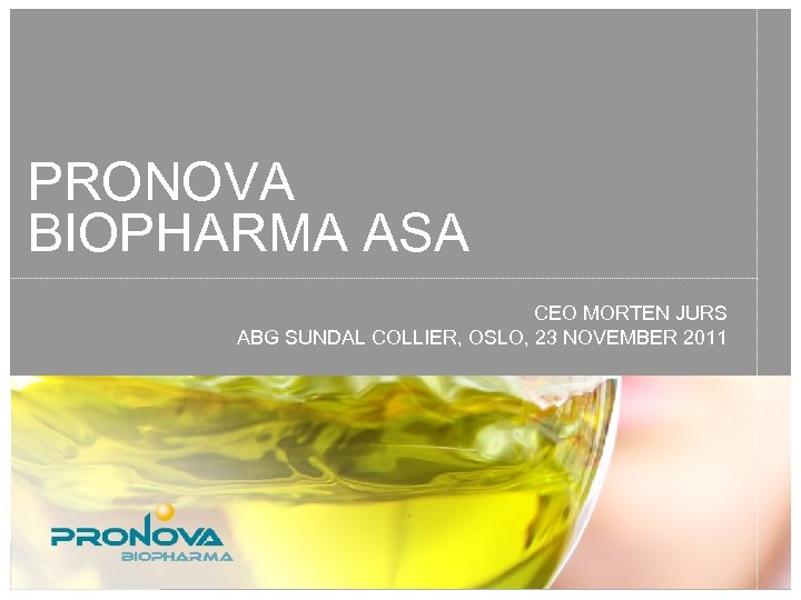 PRONOVA BIOPHARMA ASA CEO MORTEN JURS ABG SUNDAL COLLIER, OSLO, 23 NOVEMBER 2011 1