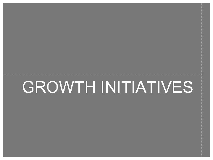 GROWTH INITIATIVES 17 