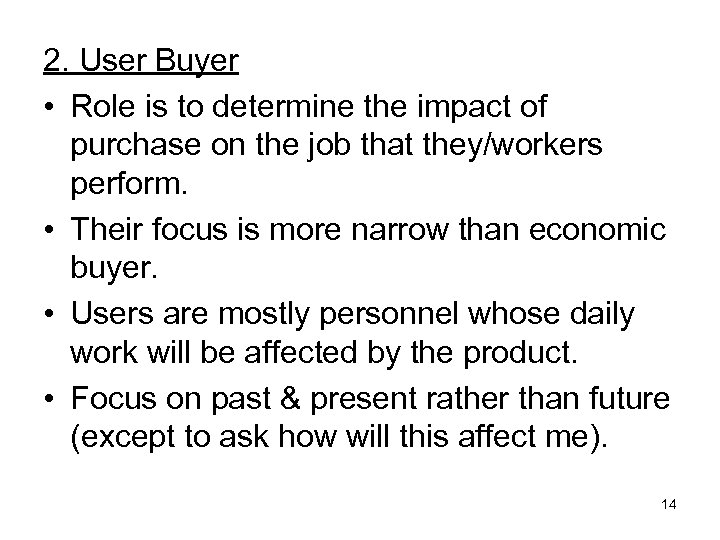 2. User Buyer • Role is to determine the impact of purchase on the