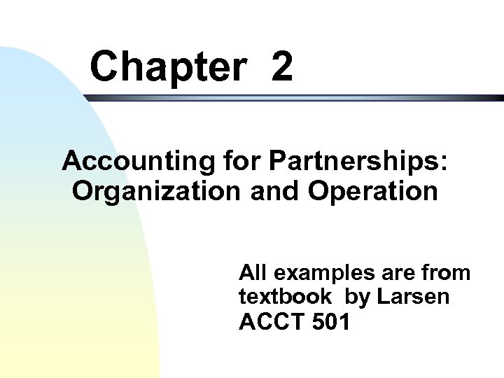 Chapter 2 Accounting for Partnerships: Organization and Operation All examples are from textbook by