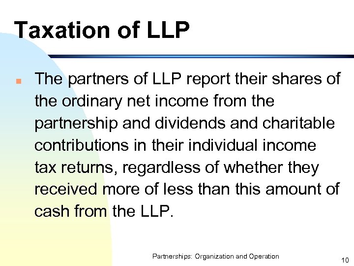 Taxation of LLP n The partners of LLP report their shares of the ordinary
