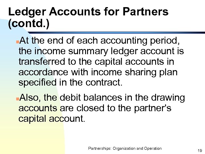 Ledger Accounts for Partners (contd. ) At the end of each accounting period, the