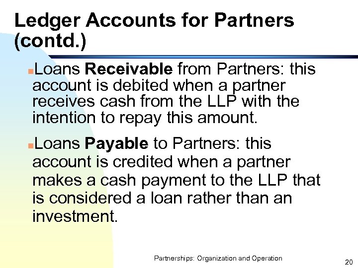 Ledger Accounts for Partners (contd. ) Loans Receivable from Partners: this account is debited