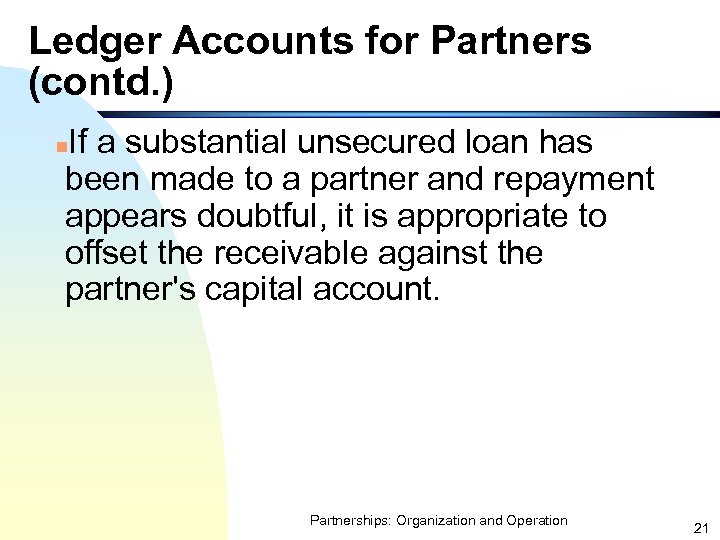 Ledger Accounts for Partners (contd. ) If a substantial unsecured loan has been made