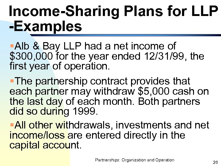 Income-Sharing Plans for LLP -Examples §Alb & Bay LLP had a net income of