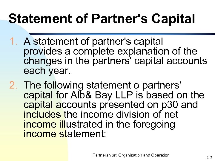 Statement of Partner's Capital 1. A statement of partner's capital provides a complete explanation