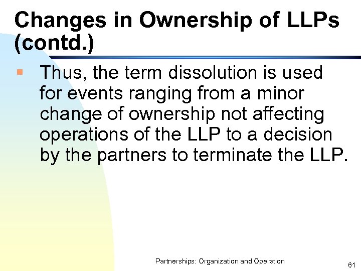 Changes in Ownership of LLPs (contd. ) § Thus, the term dissolution is used