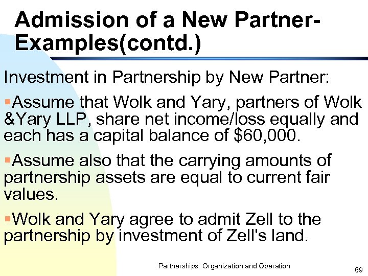 Admission of a New Partner. Examples(contd. ) Investment in Partnership by New Partner: §Assume