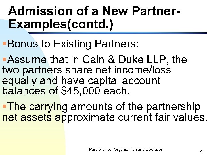 Admission of a New Partner. Examples(contd. ) §Bonus to Existing Partners: §Assume that in