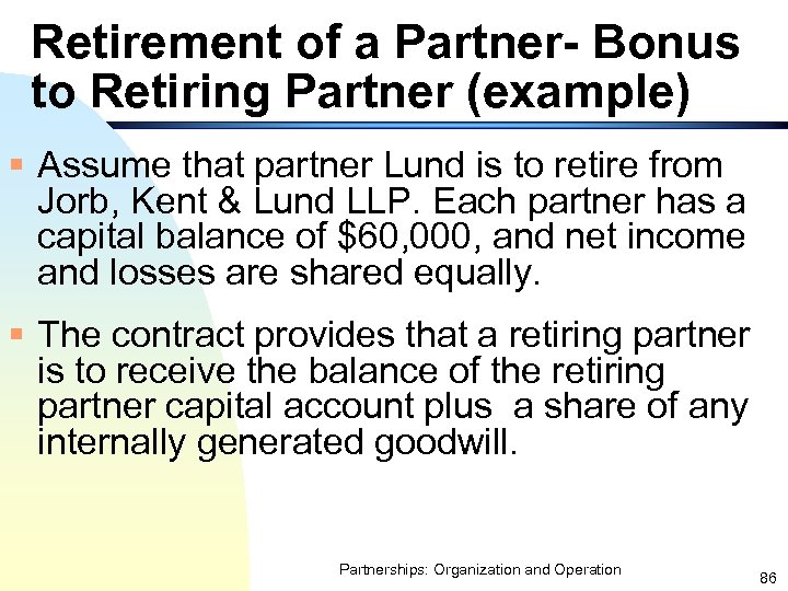 Retirement of a Partner- Bonus to Retiring Partner (example) § Assume that partner Lund