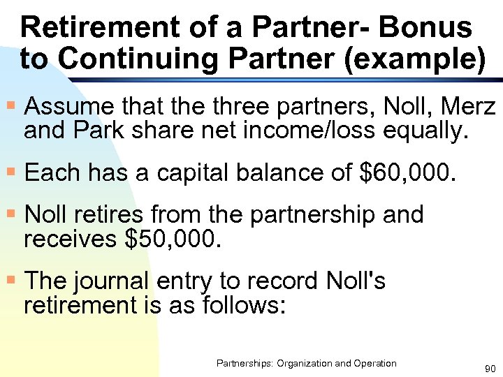 Retirement of a Partner- Bonus to Continuing Partner (example) § Assume that the three