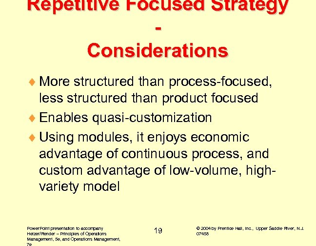 Repetitive Focused Strategy Considerations ¨ More structured than process-focused, less structured than product focused