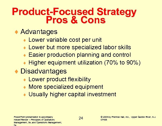 Product-Focused Strategy Pros & Cons ¨ Advantages Lower variable cost per unit ¨ Lower