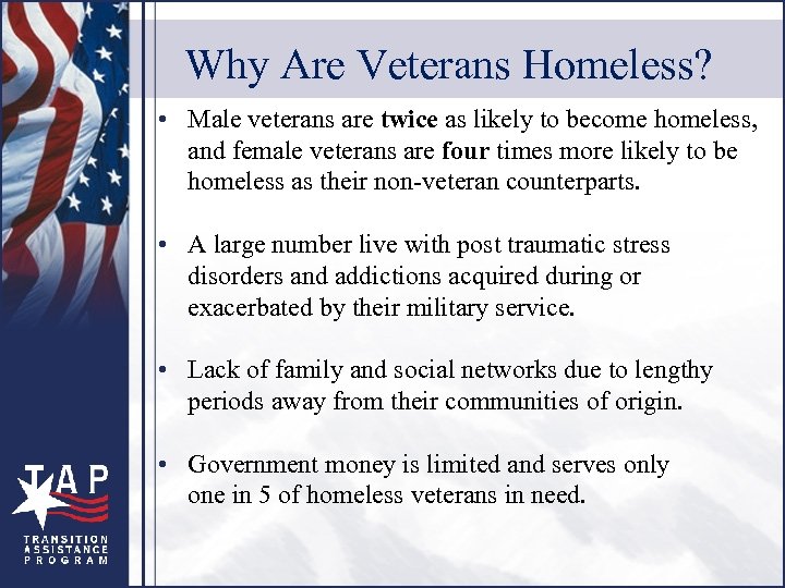 Why Are Veterans Homeless? • Male veterans are twice as likely to become homeless,