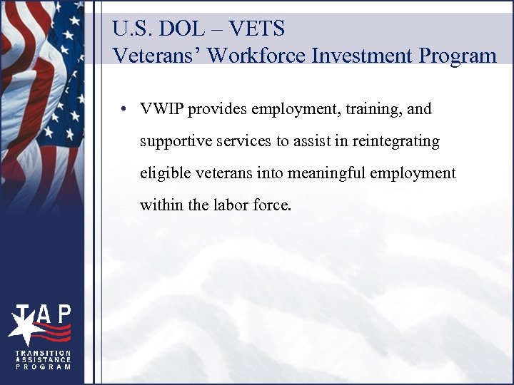 U. S. DOL – VETS Veterans’ Workforce Investment Program • VWIP provides employment, training,