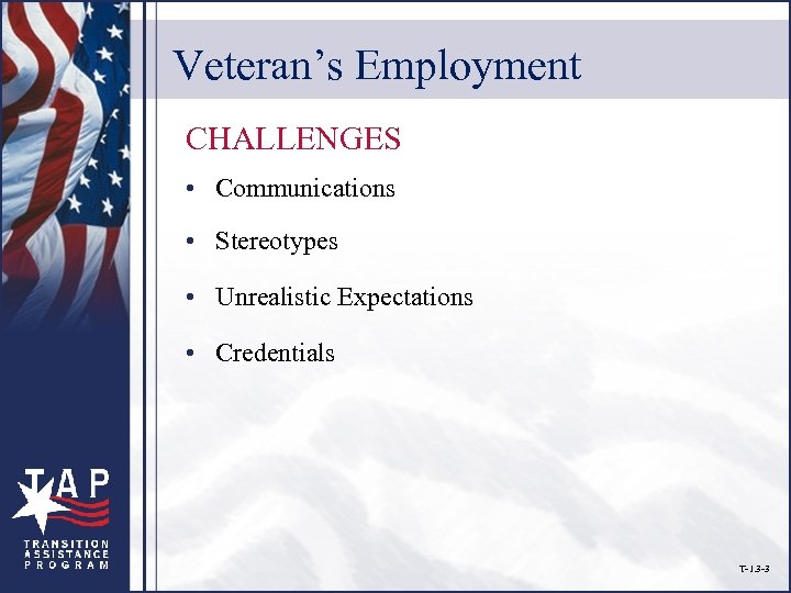 Veteran’s Employment CHALLENGES • Communications • Stereotypes • Unrealistic Expectations • Credentials T-1. 3