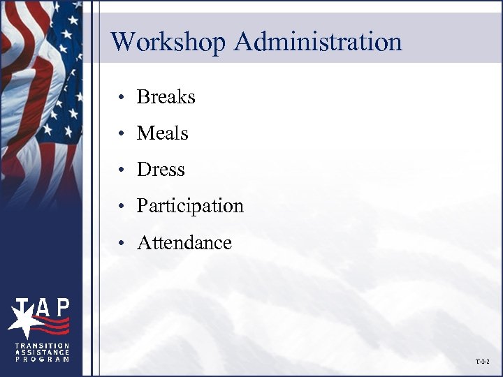 Workshop Administration • Breaks • Meals • Dress • Participation • Attendance T-I-2 