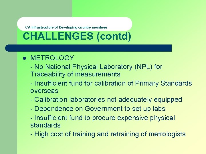 CA Infrastructure of Developing country members CHALLENGES (contd) l METROLOGY - No National Physical