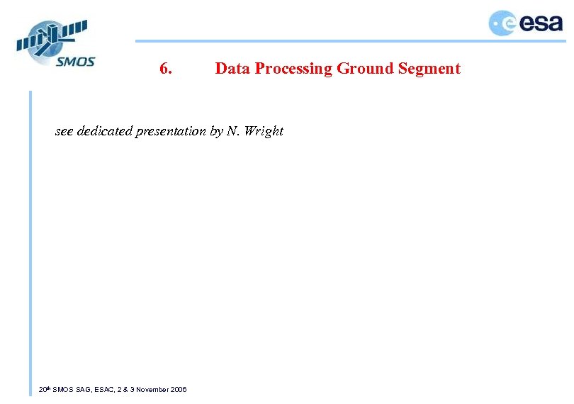 6. Data Processing Ground Segment see dedicated presentation by N. Wright 20 th SMOS