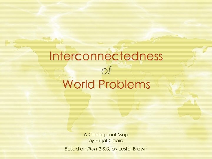 Interconnectedness of World Problems A Conceptual Map by Fritjof Capra Based on Plan B