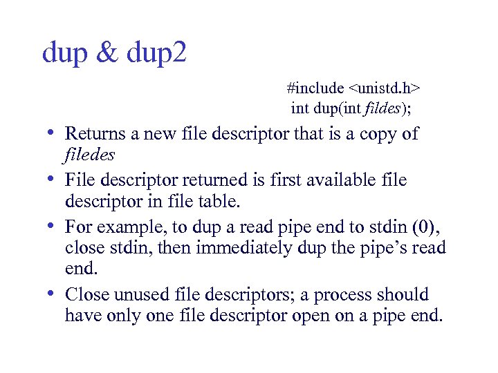 dup & dup 2 #include <unistd. h> int dup(int fildes); • Returns a new