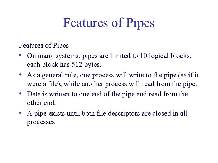 Features of Pipes • On many systems, pipes are limited to 10 logical blocks,