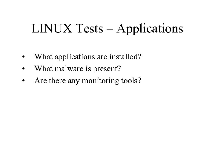LINUX Tests – Applications • • • What applications are installed? What malware is