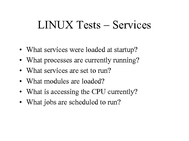LINUX Tests – Services • • • What services were loaded at startup? What