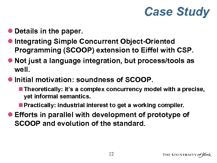 Case Study l Details in the paper. l Integrating Simple Concurrent Object-Oriented Programming (SCOOP)