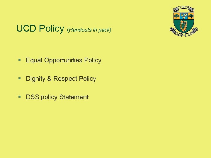 UCD Policy (Handouts in pack) § Equal Opportunities Policy § Dignity & Respect Policy
