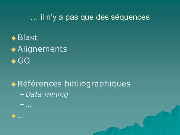 … il n’y a pas que des séquences u Blast u Alignements u GO