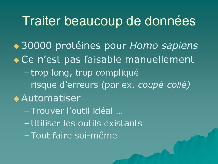 Traiter beaucoup de données u 30000 protéines pour Homo sapiens u Ce n’est pas