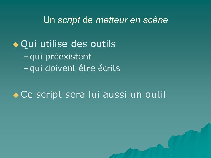 Un script de metteur en scène u Qui utilise des outils – qui préexistent