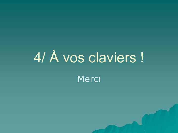 4/ À vos claviers ! Merci 
