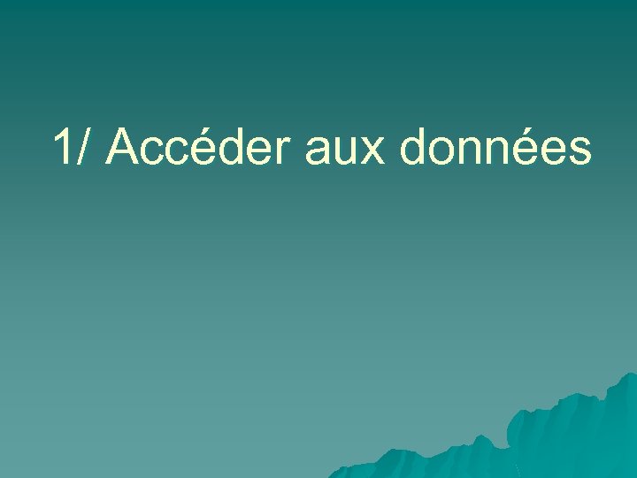 1/ Accéder aux données 